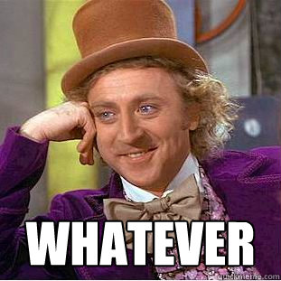  WHATEVEr  Psychotic Willy Wonka