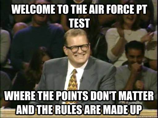 Welcome to the air force pt test Where the points don't matter and the rules are made up - Welcome to the air force pt test Where the points don't matter and the rules are made up  DrewCareyAP