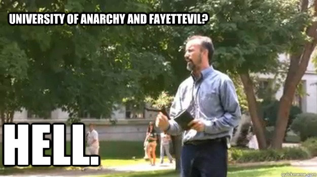 University of Anarchy and Fayettevil? Hell. - University of Anarchy and Fayettevil? Hell.  Moses