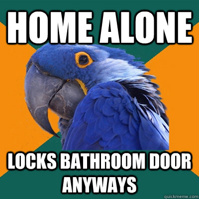 Home alone locks bathroom door anyways  Paranoid Parrot