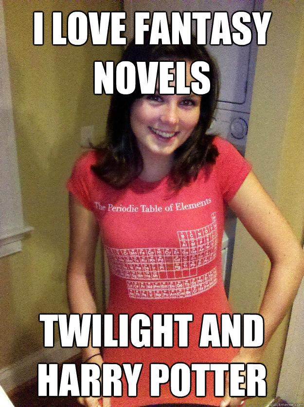 I love fantasy novels Twilight and Harry Potter - I love fantasy novels Twilight and Harry Potter  Needy Reddit Girl