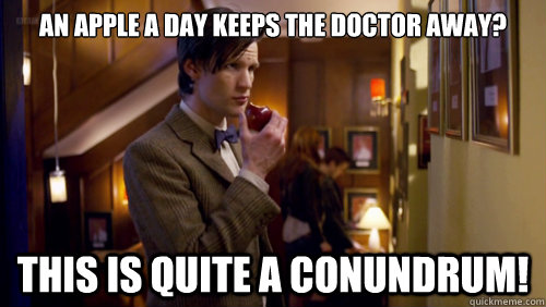 An apple a day keeps the Doctor away? This is quite a conundrum! - An apple a day keeps the Doctor away? This is quite a conundrum!  Doctor Who Apple Meme