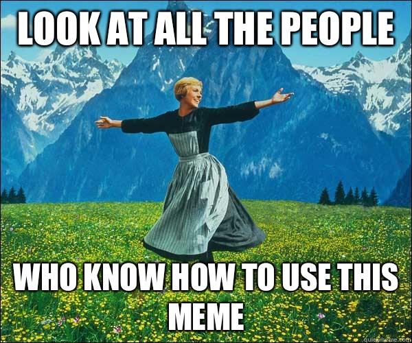 Look at all the people Who know how to use this meme  look at all these fucks i dont give