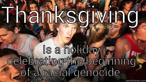 THANKSGIVING  IS A HOLIDAY CELEBRATING THE BEGINNING OF A RACIAL GENOCIDE  Sudden Clarity Clarence
