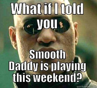 Smooth Daddy is smoother than this guy. - WHAT IF I TOLD YOU SMOOTH DADDY IS PLAYING THIS WEEKEND? Matrix Morpheus