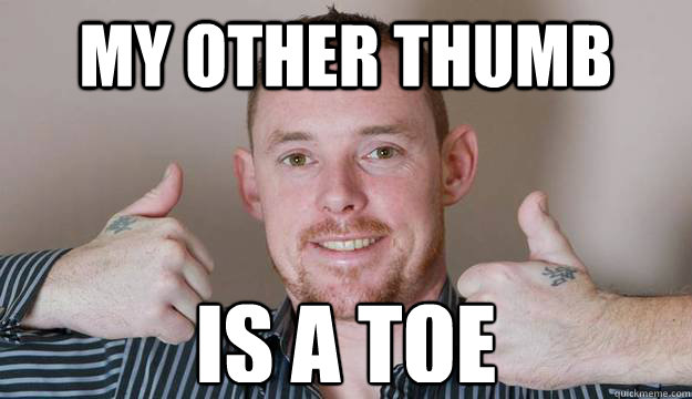 My other thumb IS A TOE - My other thumb IS A TOE  Toe Thumbs Up