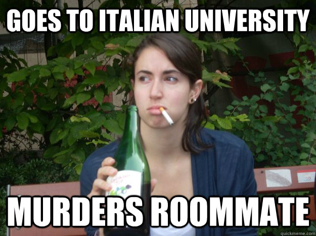 GOES TO ITALIAN UNIVERSITY MURDERS ROOMMATE  Study Abroad Bitch