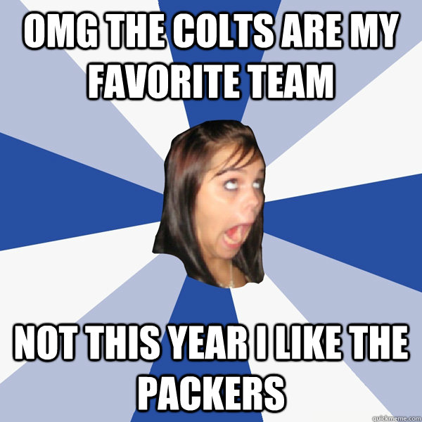 omg the colts are my favorite team not this year i like the packers - omg the colts are my favorite team not this year i like the packers  Annoying Facebook Girl