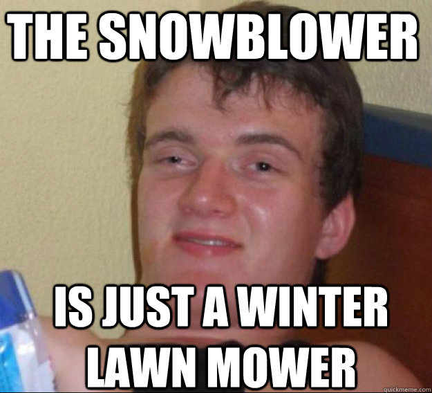 the snowblower is just a winter lawn mower ten guy quickmeme