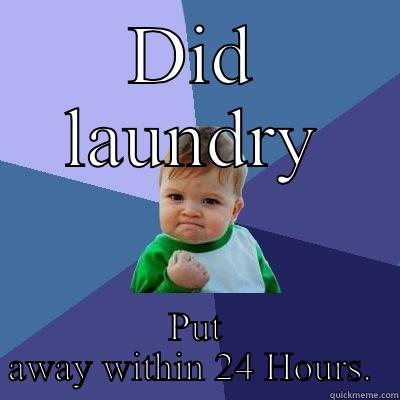 DID LAUNDRY PUT AWAY WITHIN 24 HOURS.  Success Kid