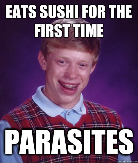 Eats sushi for the first time Parasites  Bad Luck Brian