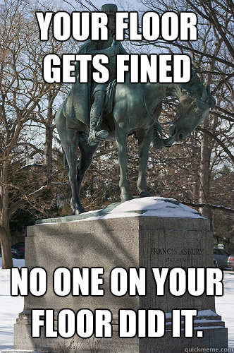 Your floor gets fined No one on your floor did it.  Drew University Meme