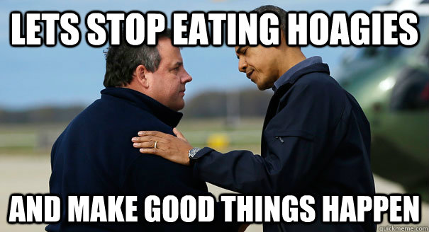 Lets stop eating Hoagies And make Good Things Happen - Lets stop eating Hoagies And make Good Things Happen  Humbled Chris Christie