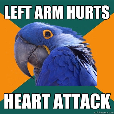 Left arm hurts Heart attack  Paranoid Parrot