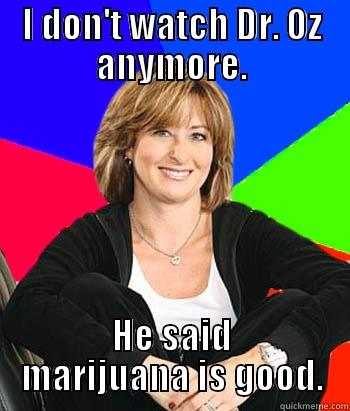 No more Oz - I DON'T WATCH DR. OZ ANYMORE. HE SAID MARIJUANA IS GOOD. Sheltering Suburban Mom