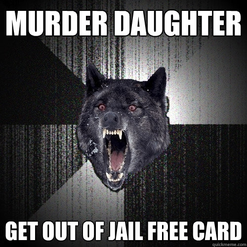 Murder daughter Get out of jail free card  Insanity Wolf
