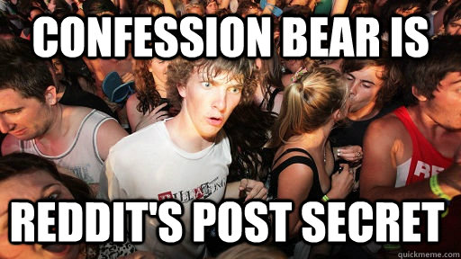 Confession bear is  reddit's post secret  Sudden Clarity Clarence