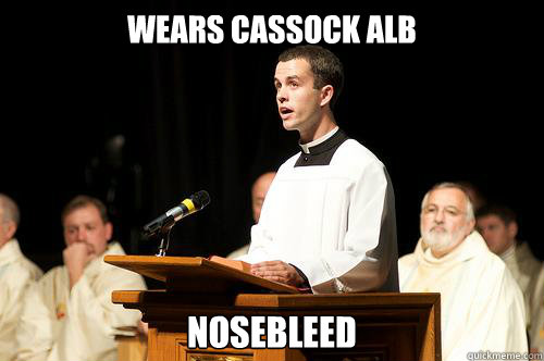 wears cassock alb nosebleed - wears cassock alb nosebleed  Awkward Seminarian