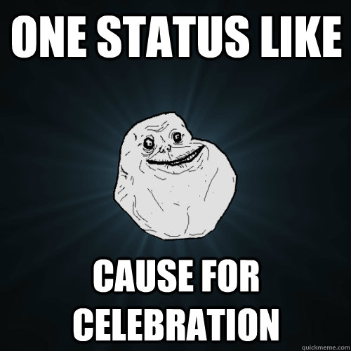 one status like cause for celebration  Forever Alone