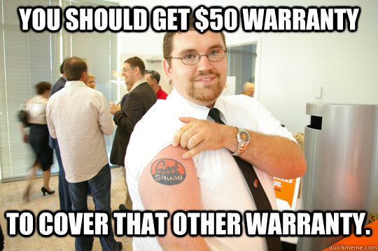 You should get $50 warranty to cover that other warranty.  GeekSquad Gus