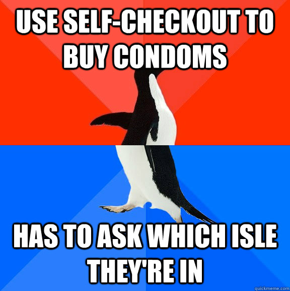 use self-checkout to buy condoms has to ask which isle they're in  Socially Awesome Awkward Penguin