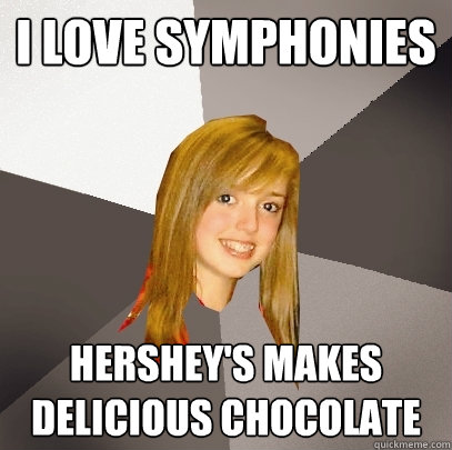 I love symphonies Hershey's makes delicious chocolate - I love symphonies Hershey's makes delicious chocolate  Musically Oblivious 8th Grader