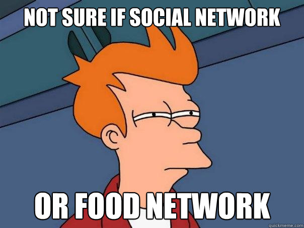 not sure if social network or food network  Futurama Fry
