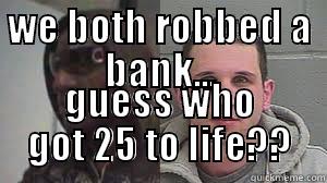 who got life? - WE BOTH ROBBED A BANK... GUESS WHO GOT 25 TO LIFE?? Successful Black Man
