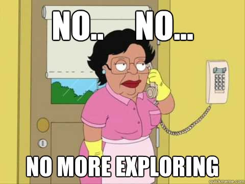 No..     No... No more exploring Caption 3 goes here  Family Guy Maid Meme