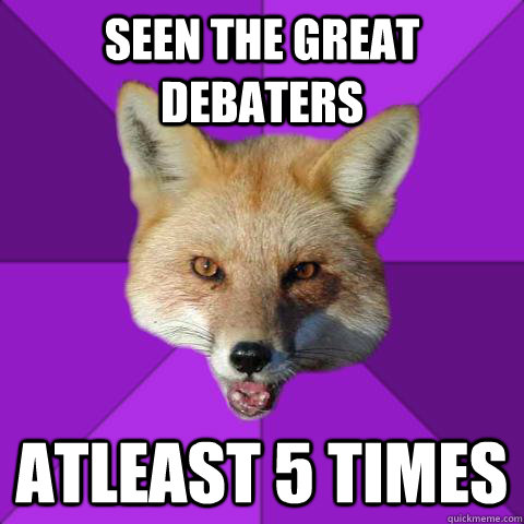Seen the great debaters atleast 5 times  Forensics Fox