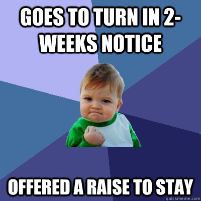 gOES TO TURN IN 2-WEEKS NOTICE offered a raise to stay  Success Kid