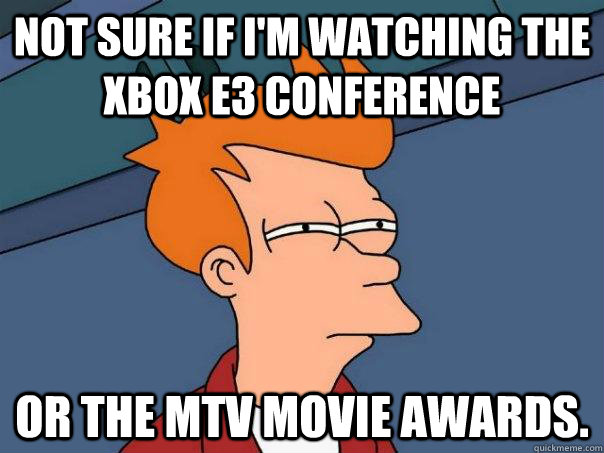not sure if i'm watching the Xbox e3 conference Or The MTV movie awards.  Futurama Fry