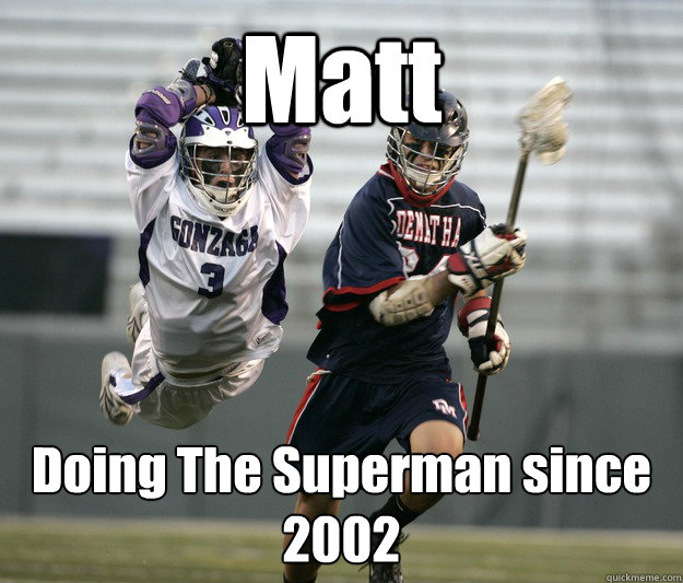 Matt Doing The Superman since  2002  Lacrosse