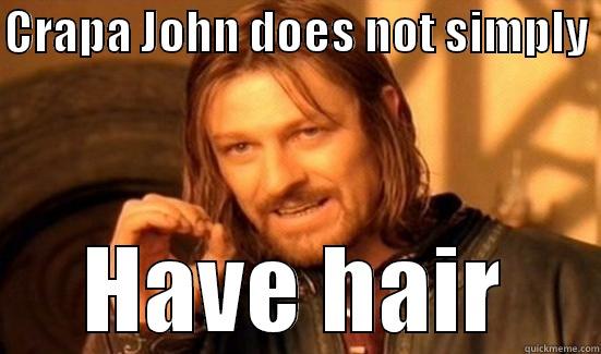 CRAPA JOHN DOES NOT SIMPLY  HAVE HAIR Boromir