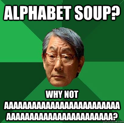 Alphabet soup? Why not AAAAAAAAAAAAAAAAAAAAAAAAAAAAAAAAAAAAAAAAAAAAAAAA?  High Expectations Asian Father
