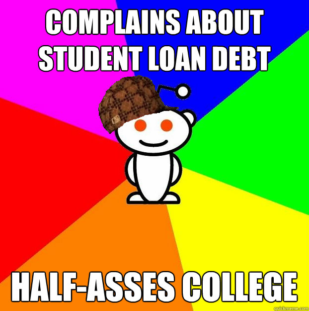 complains about student loan debt half-asses college  Scumbag Redditor