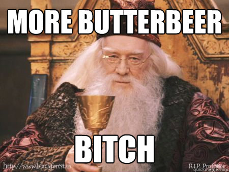 more butterbeer bitch  - more butterbeer bitch   Drew Dumbledore