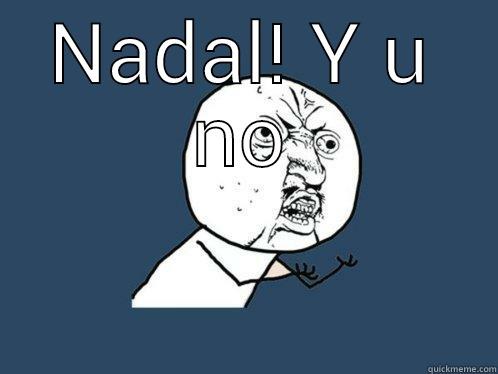 NADAL! Y U NO  Y U No