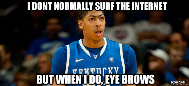 i dont normally surf the internet but when i do, eye brows - i dont normally surf the internet but when i do, eye brows  Anthony Davis Unibrow
