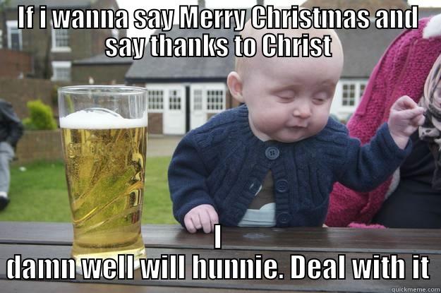 IF I WANNA SAY MERRY CHRISTMAS AND SAY THANKS TO CHRIST I DAMN WELL WILL HUNNIE. DEAL WITH IT drunk baby