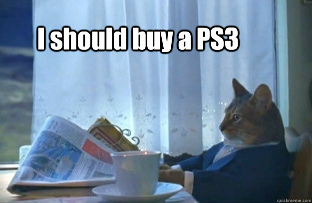 I should buy a PS3  - I should buy a PS3   Sophisticated Cat