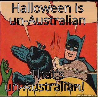 HALLOWEEN IS UN-AUSTRALIAN THAT'S UN-AUSTRALIAN!   Slappin Batman