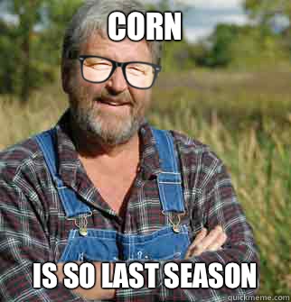 corn is so last season  Hipster Farmer