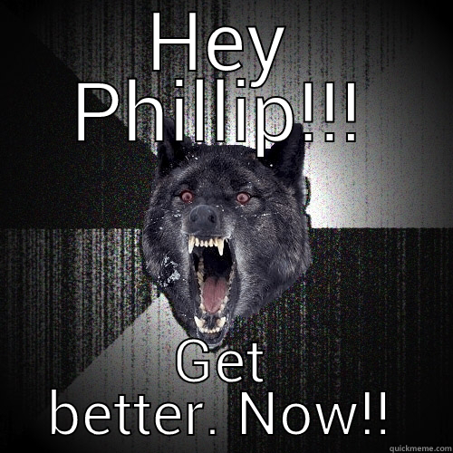 HEY PHILLIP!!! GET BETTER. NOW!! Insanity Wolf