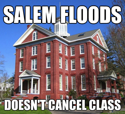 salem floods doesn't cancel class - salem floods doesn't cancel class  Scumbag Administration