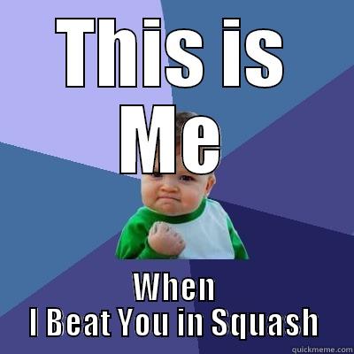 THIS IS ME WHEN I BEAT YOU IN SQUASH Success Kid