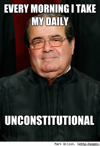every morning i take my daily unconstitutional  - every morning i take my daily unconstitutional   Scumbag Scalia