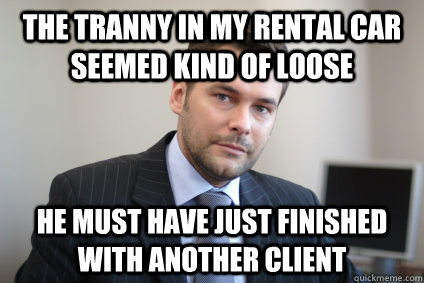 The tranny in my rental car seemed kind of loose he must have just finished with another client - The tranny in my rental car seemed kind of loose he must have just finished with another client  Misc