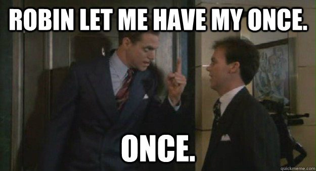 Robin let me have my once. ONCE. - Robin let me have my once. ONCE.  Johnny dangerously