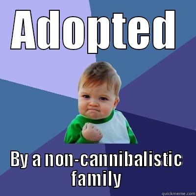 ADOPTED BY A NON-CANNIBALISTIC FAMILY Success Kid